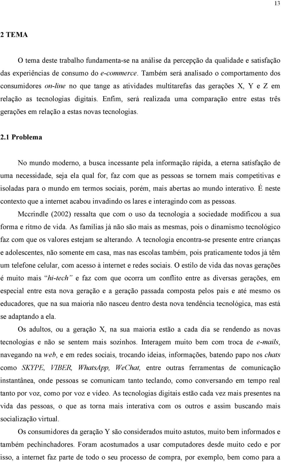 Enfim, será realizada uma comparação entre estas três gerações em relação a estas novas tecnologias. 2.