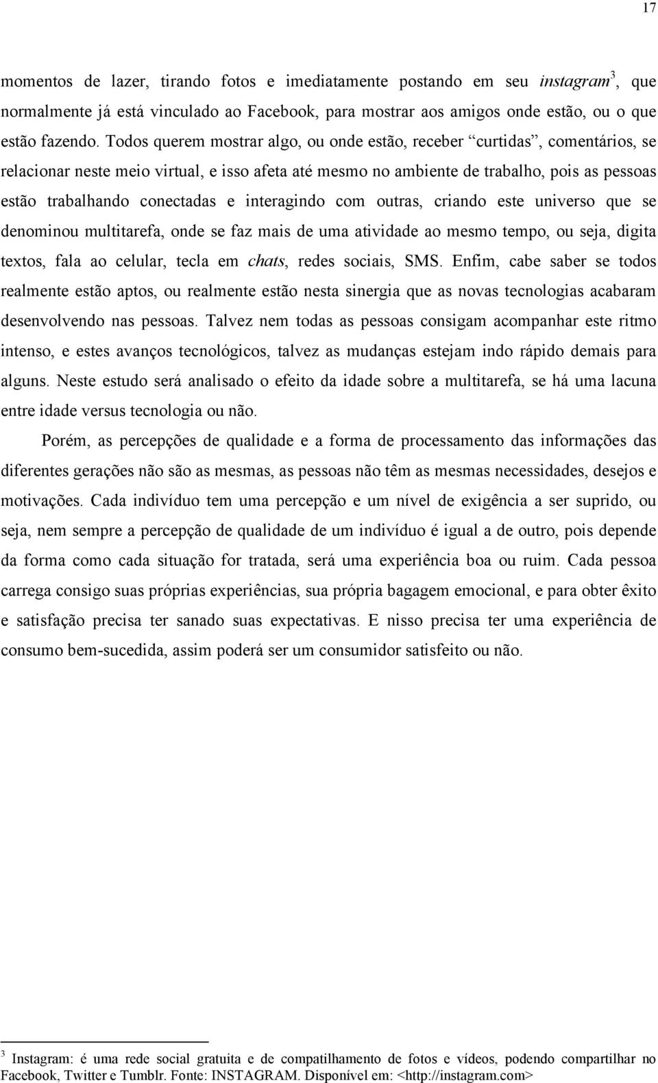 e interagindo com outras, criando este universo que se denominou multitarefa, onde se faz mais de uma atividade ao mesmo tempo, ou seja, digita textos, fala ao celular, tecla em chats, redes sociais,