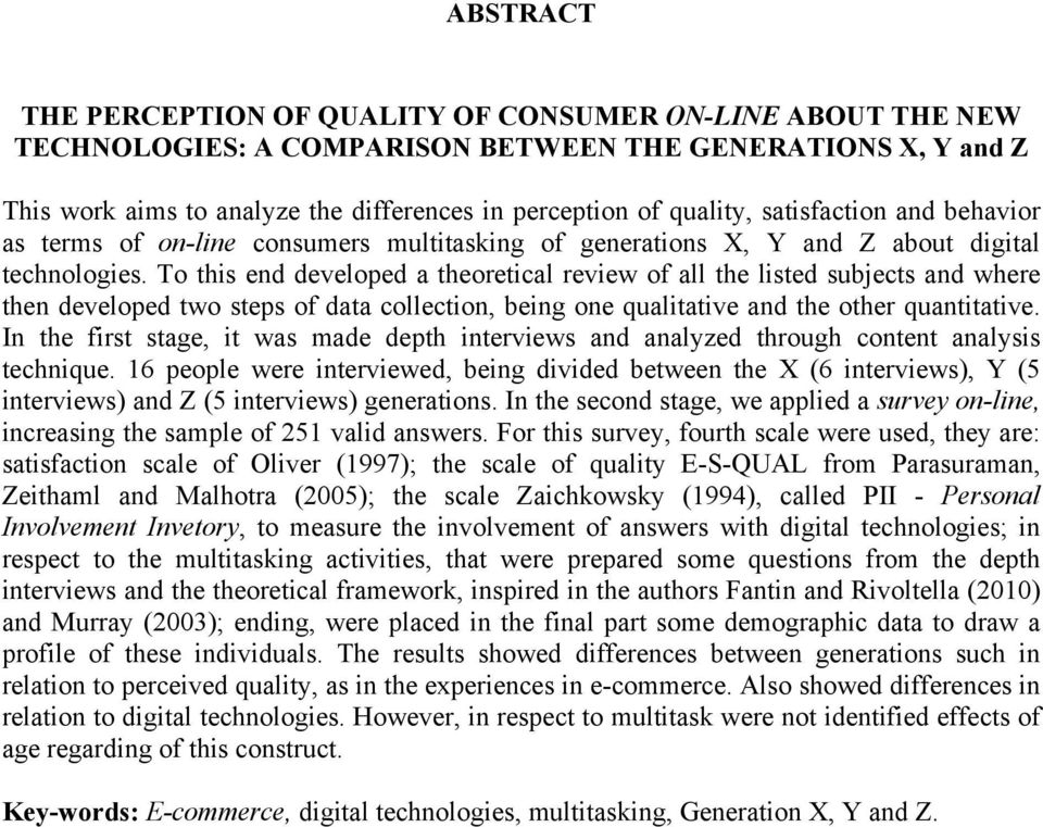 To this end developed a theoretical review of all the listed subjects and where then developed two steps of data collection, being one qualitative and the other quantitative.