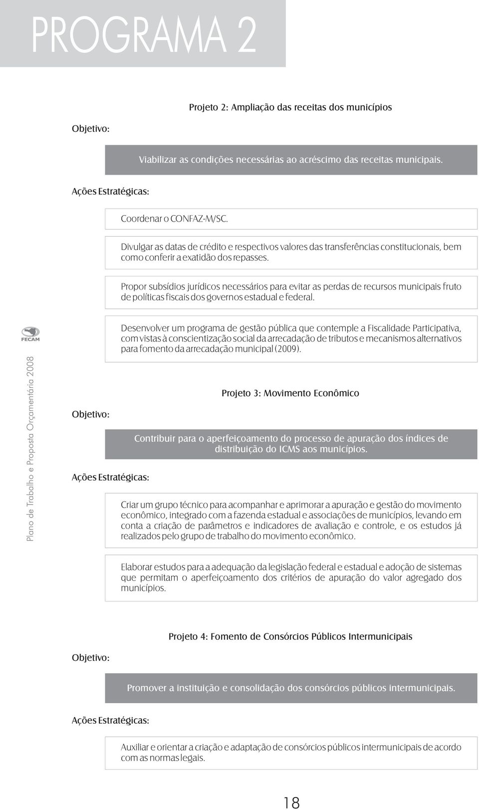 Propor subsídios jurídicos necessários para evitar as perdas de recursos municipais fruto de políticas fiscais dos governos estadual e federal.