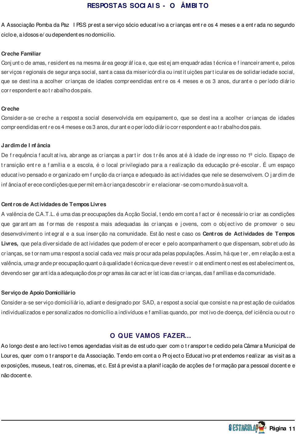 instituições particulares de solidariedade social, que se destina a acolher crianças de idades compreendidas entre os 4 meses e os 3 anos, durante o período diário correspondente ao trabalho dos pais.