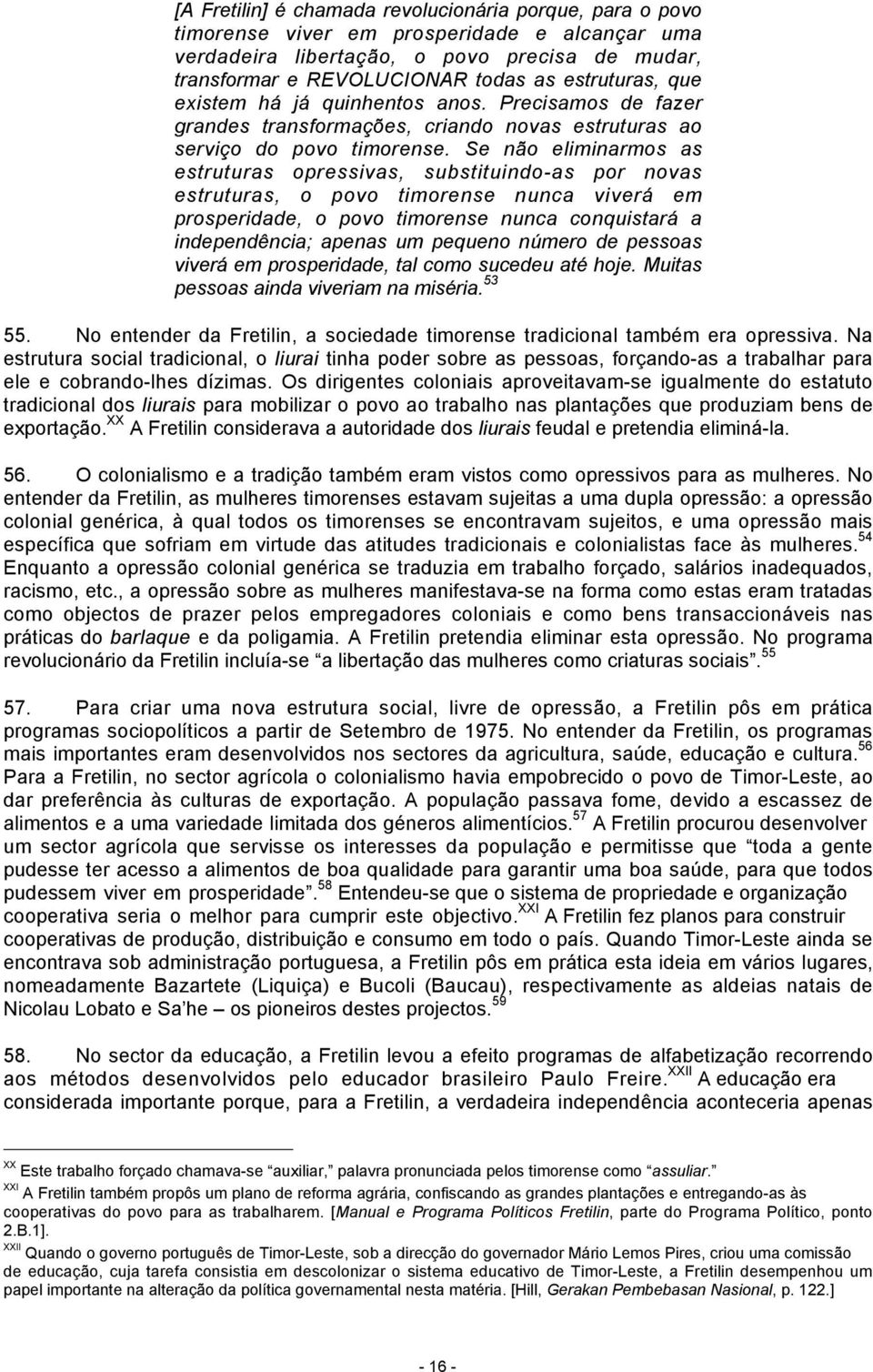 Se não eliminarmos as estruturas opressivas, substituindo-as por novas estruturas, o povo timorense nunca viverá em prosperidade, o povo timorense nunca conquistará a independência; apenas um pequeno