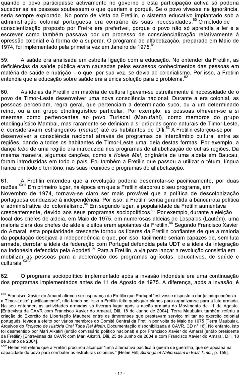 60 O método de conscientização proposto por Freire era preferível, porque o povo não só aprendia a ler e a escrever como também passava por um processo de consciencialização relativamente à opressão