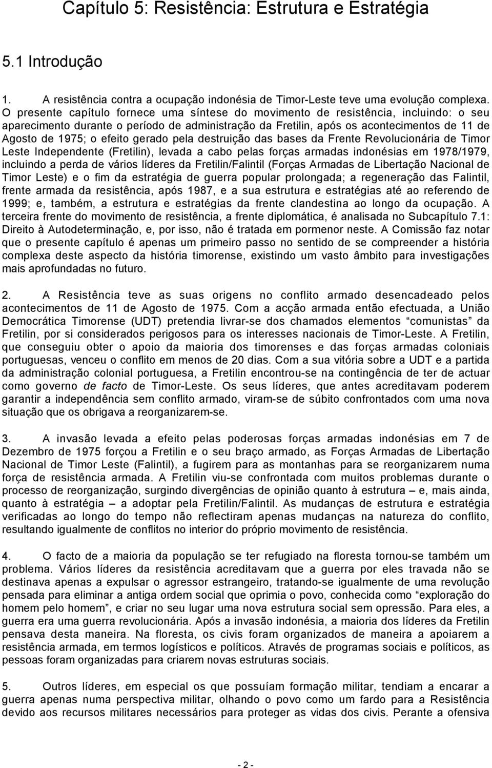 efeito gerado pela destruição das bases da Frente Revolucionária de Timor Leste Independente (Fretilin), levada a cabo pelas forças armadas indonésias em 1978/1979, incluindo a perda de vários