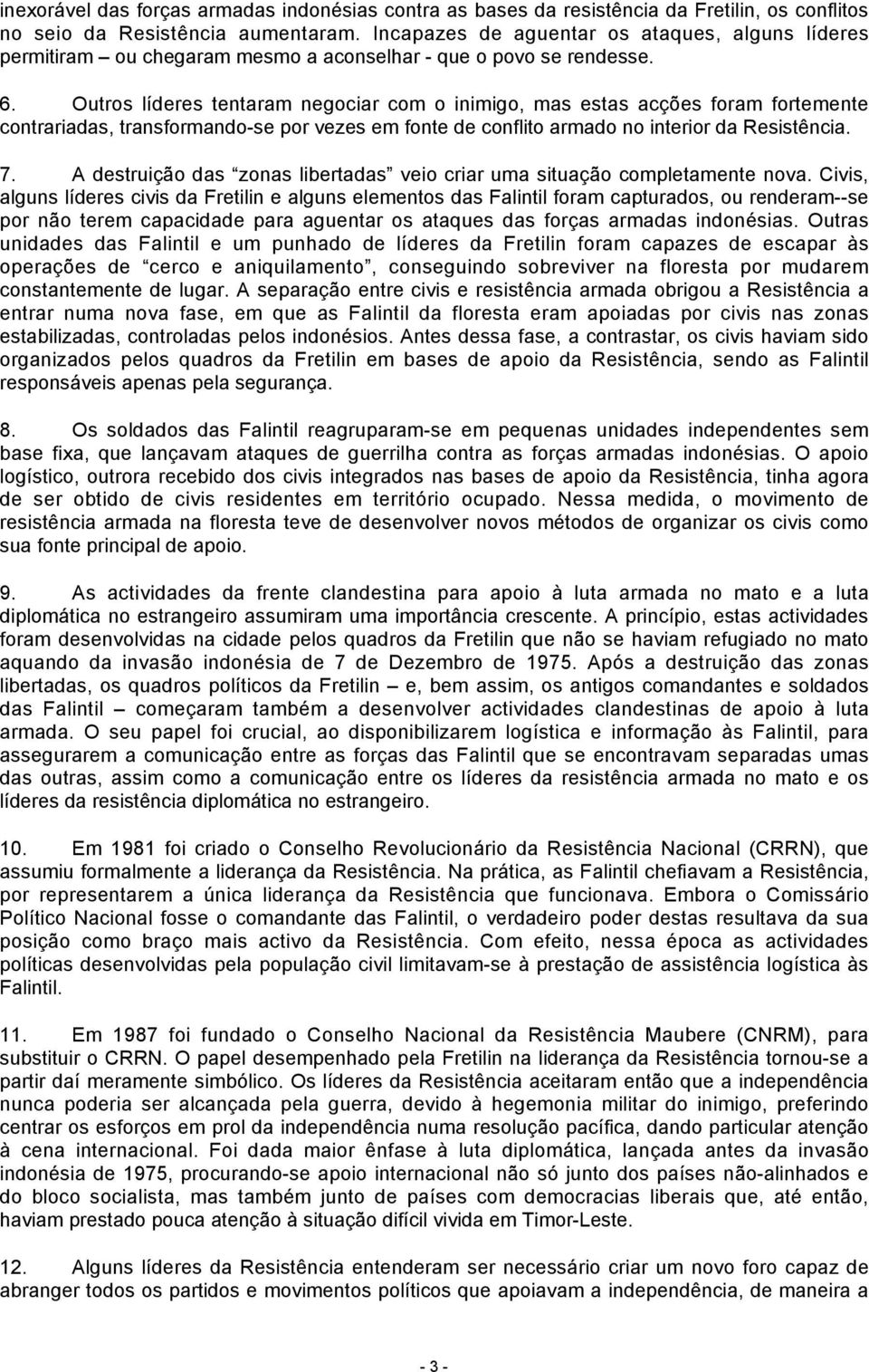 Outros líderes tentaram negociar com o inimigo, mas estas acções foram fortemente contrariadas, transformando-se por vezes em fonte de conflito armado no interior da Resistência. 7.