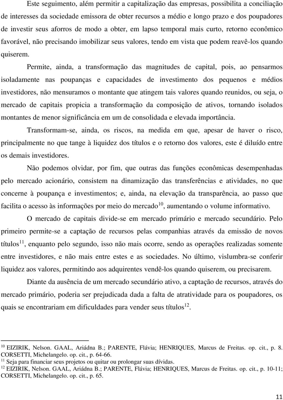 Permite, ainda, a transformação das magnitudes de capital, pois, ao pensarmos isoladamente nas poupanças e capacidades de investimento dos pequenos e médios investidores, não mensuramos o montante