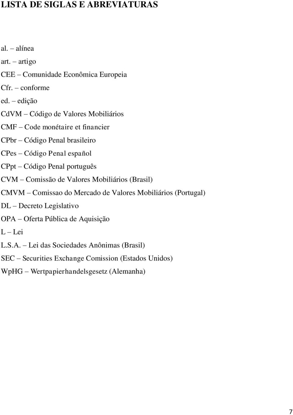 Penal português CVM Comissão de Valores Mobiliários (Brasil) CMVM Comissao do Mercado de Valores Mobiliários (Portugal) DL Decreto