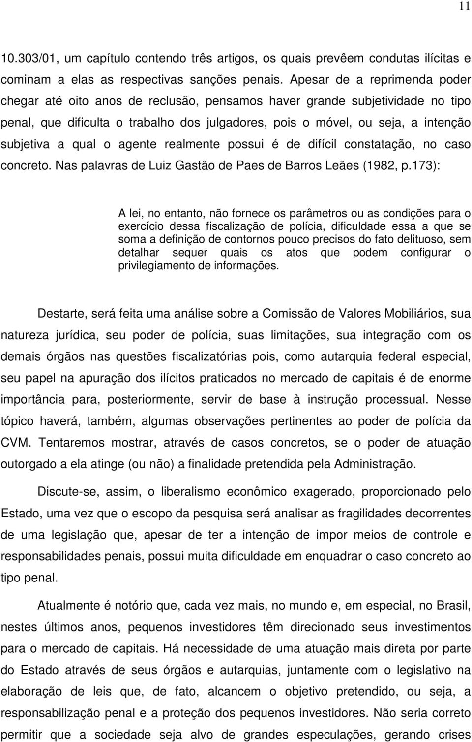 a qual o agente realmente possui é de difícil constatação, no caso concreto. Nas palavras de Luiz Gastão de Paes de Barros Leães (1982, p.