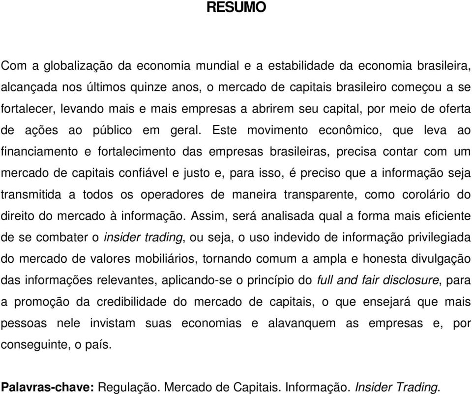 Este movimento econômico, que leva ao financiamento e fortalecimento das empresas brasileiras, precisa contar com um mercado de capitais confiável e justo e, para isso, é preciso que a informação