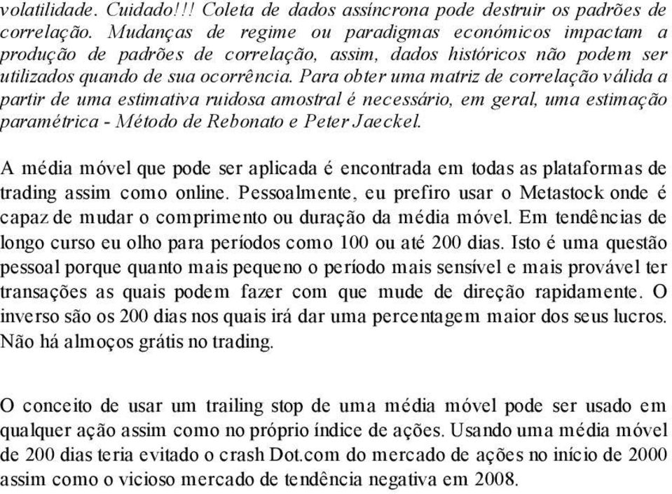 Para obter uma matriz de correlação válida a partir de uma estimativa ruidosa amostral é necessário, em geral, uma estimação paramétrica - Método de Rebonato e Peter Jaeckel.