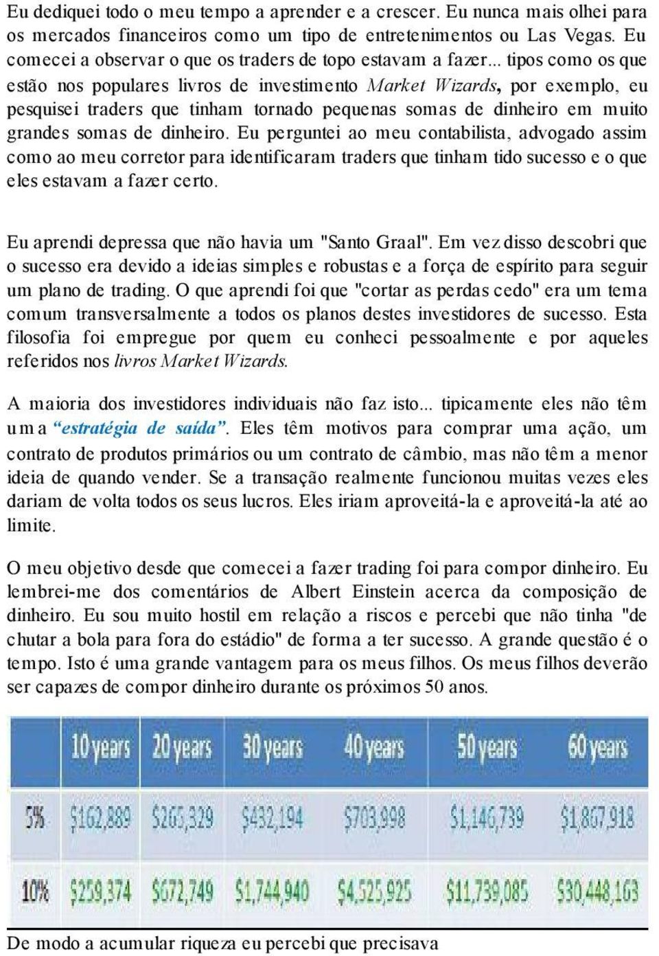 .. tipos como os que estão nos populares livros de investimento Market Wizards, por exemplo, eu pesquisei traders que tinham tornado pequenas somas de dinheiro em muito grandes somas de dinheiro.