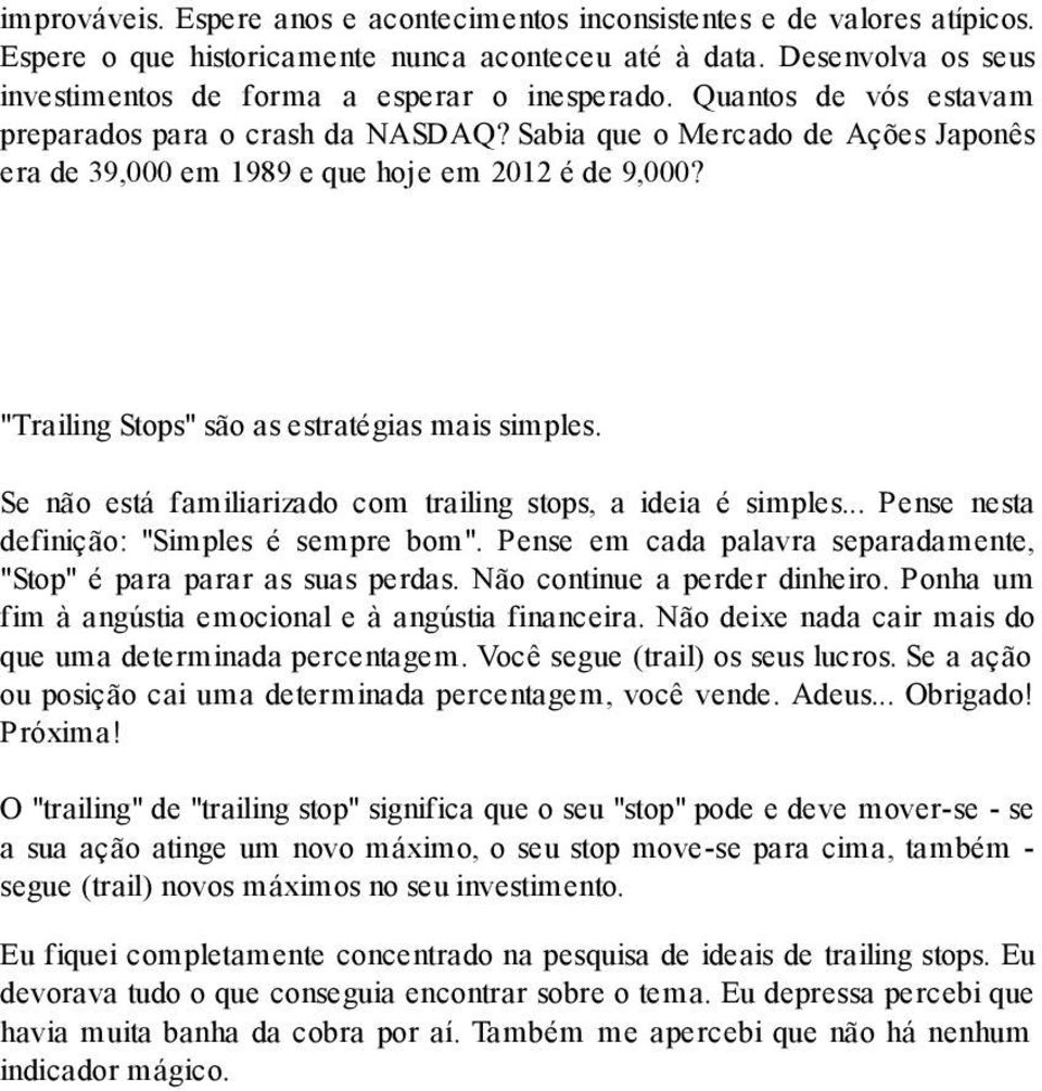 Sabia que o Mercado de Ações Japonês era de 39,000 em 1989 e que hoje em 2012 é de 9,000? "Trailing Stops" são as estratégias mais simples.