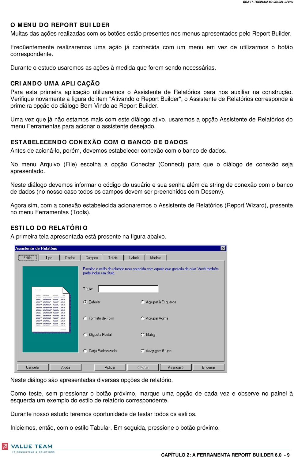 CRIANDO UMA APLICAÇÃO Para esta primeira aplicação utilizaremos o Assistente de Relatórios para nos auxiliar na construção.