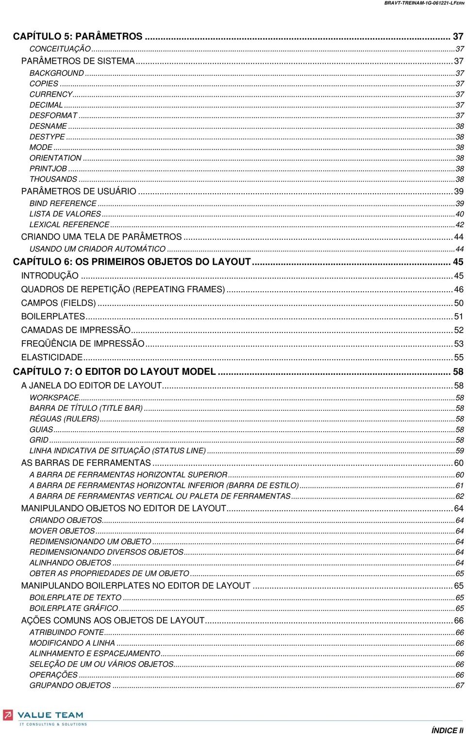 ..44 CAPÍTULO 6: OS PRIMEIROS OBJETOS DO LAYOUT... 45 INTRODUÇÃO... 45 QUADROS DE REPETIÇÃO (REPEATING FRAMES)... 46 CAMPOS (FIELDS)... 50 BOILERPLATES...51 CAMADAS DE IMPRESSÃO.