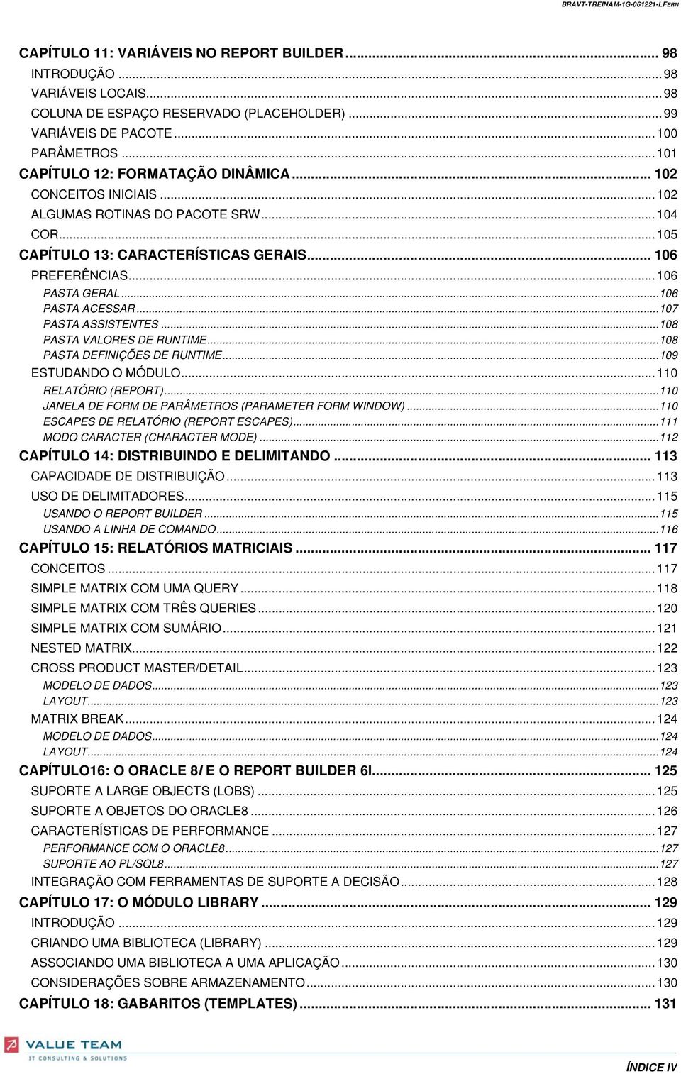 ..106 PASTA ACESSAR...107 PASTA ASSISTENTES...108 PASTA VALORES DE RUNTIME...108 PASTA DEFINIÇÕES DE RUNTIME...109 ESTUDANDO O MÓDULO... 110 RELATÓRIO (REPORT).