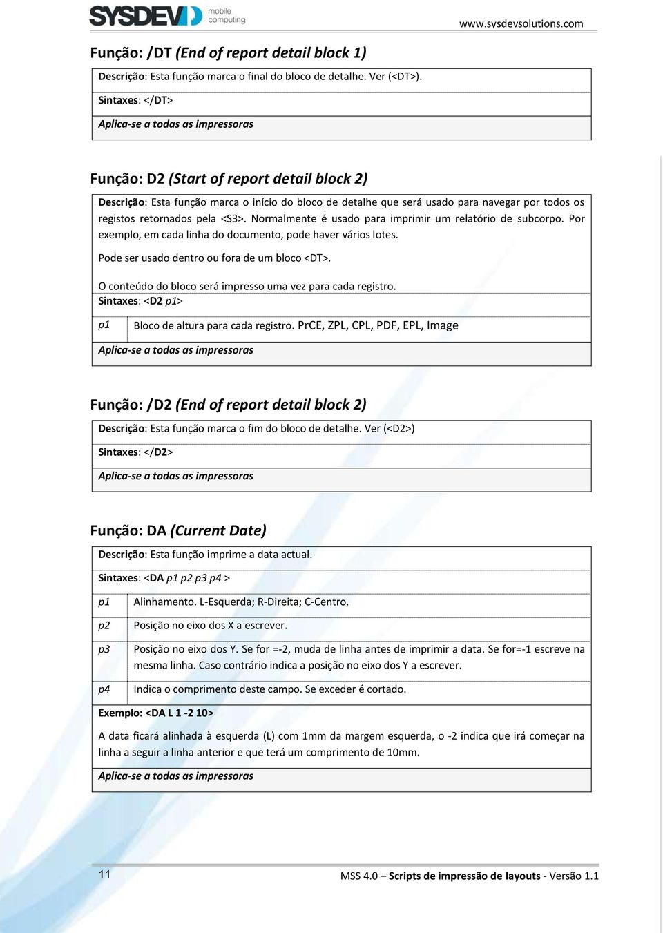 Normalmente é usado para imprimir um relatório de subcorpo. Por exemplo, em cada linha do documento, pode haver vários lotes. Pode ser usado dentro ou fora de um bloco <DT>.