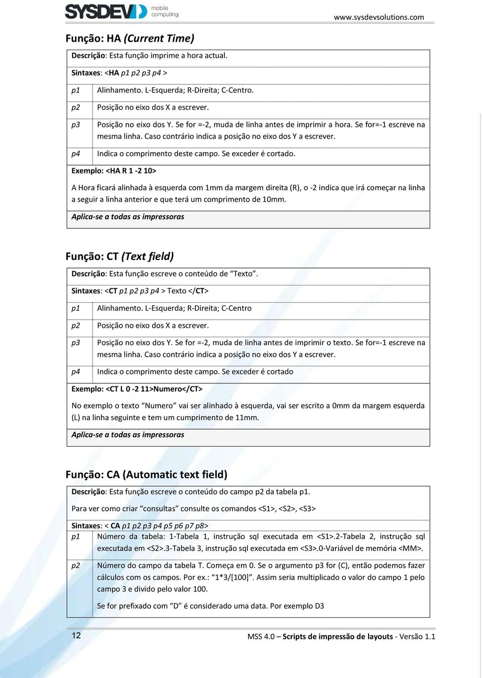 Exemplo: <HA R 1-2 10> A Hora ficará alinhada à esquerda com 1mm da margem direita (R), o -2 indica que irá começar na linha a seguir a linha anterior e que terá um comprimento de 10mm.