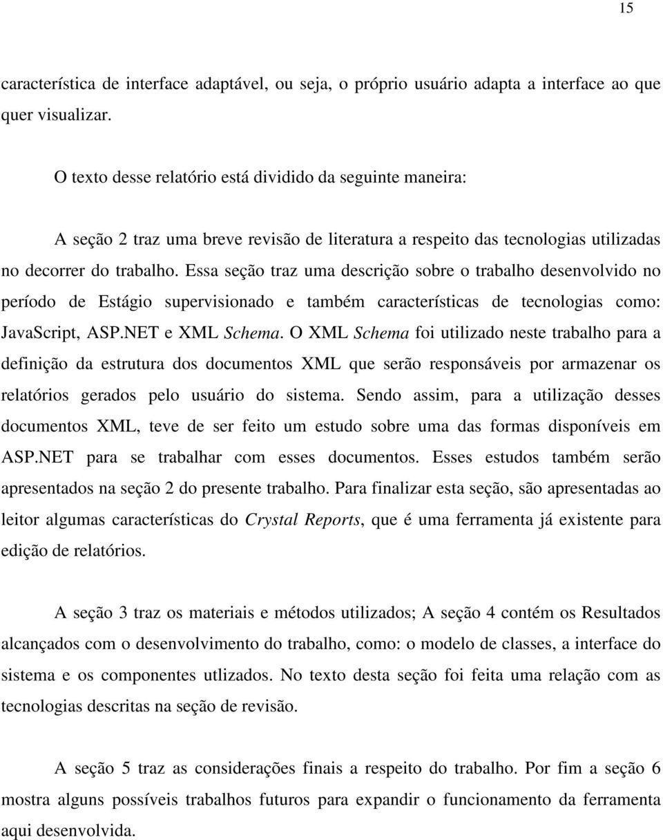 Essa seção traz uma descrição sobre o trabalho desenvolvido no período de Estágio supervisionado e também características de tecnologias como: JavaScript, ASP.NET e XML Schema.