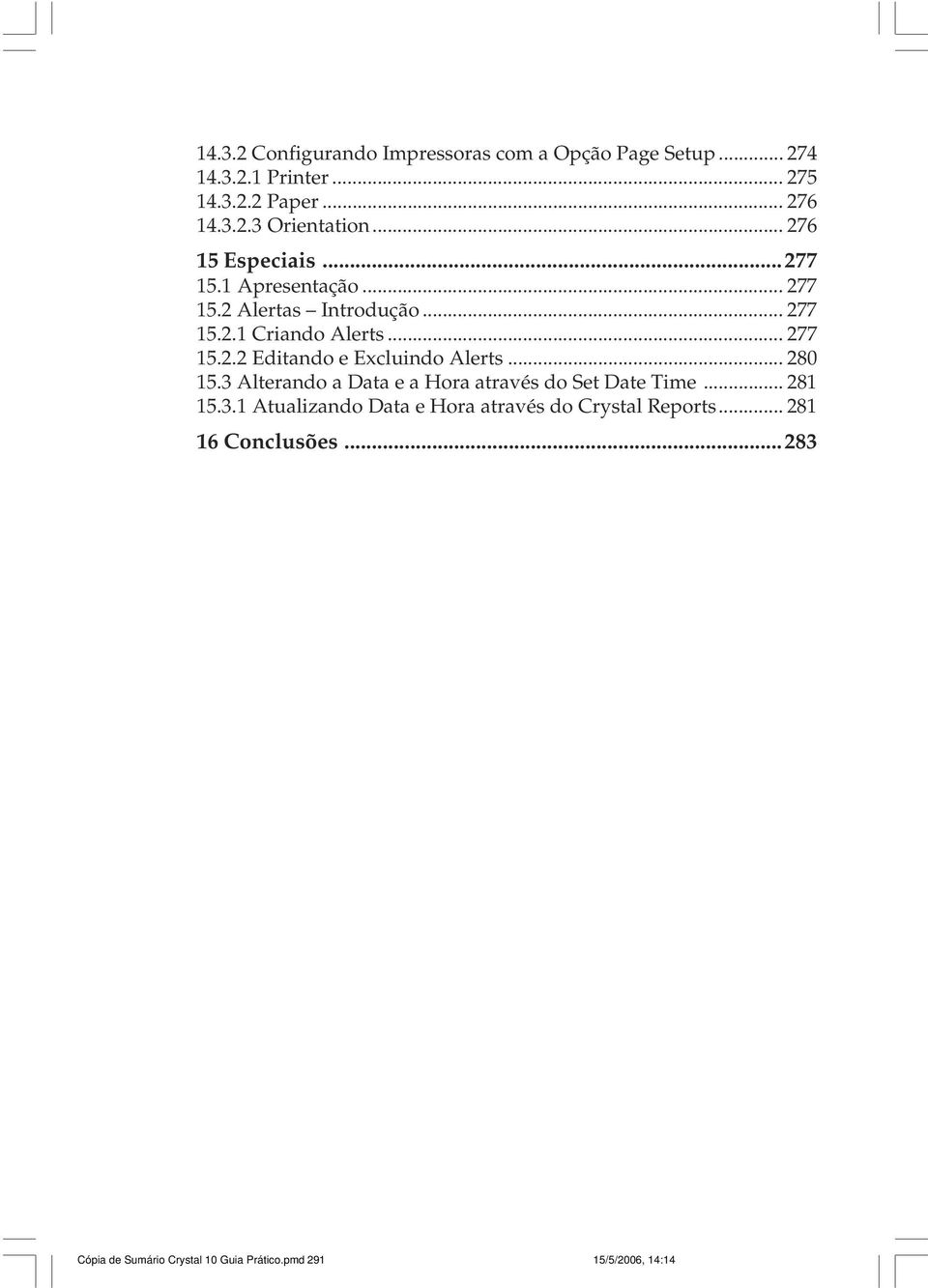.. 280 15.3 Alterando a Data e a Hora através do Set Date Time... 281 15.3.1 Atualizando Data e Hora através do Crystal Reports.