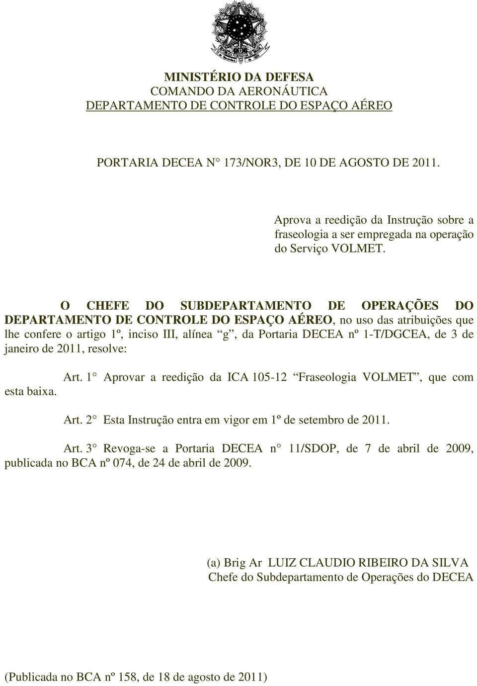 O CHEFE DO SUBDEPARTAMENTO DE OPERAÇÕES DO DEPARTAMENTO DE CONTROLE DO ESPAÇO AÉREO, no uso das atribuições que lhe confere o artigo 1º, inciso III, alínea g, da Portaria DECEA nº 1-T/DGCEA, de 3 de