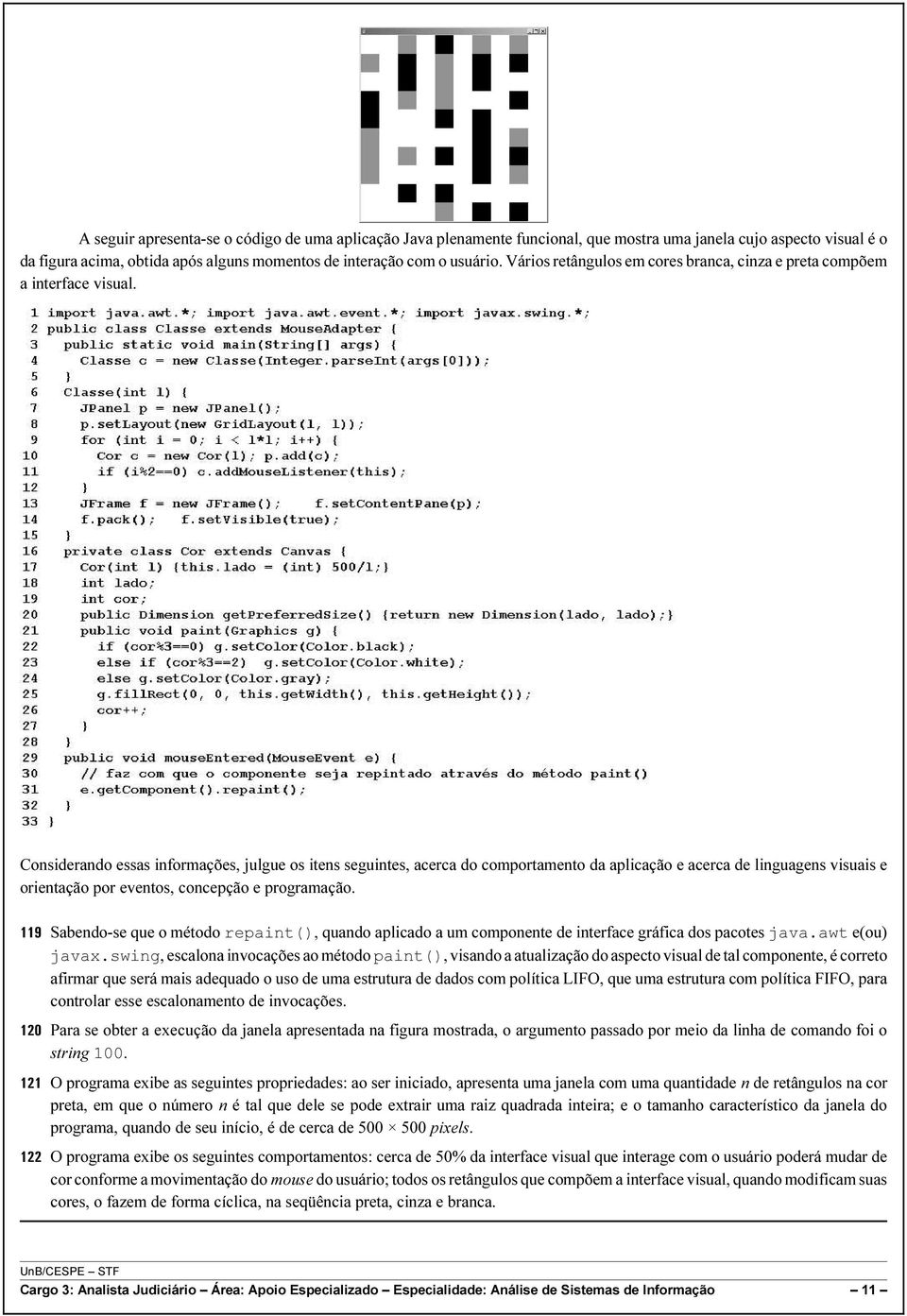 Considerando essas informações, julgue os itens seguintes, acerca do comportamento da aplicação e acerca de linguagens visuais e orientação por eventos, concepção e programação.