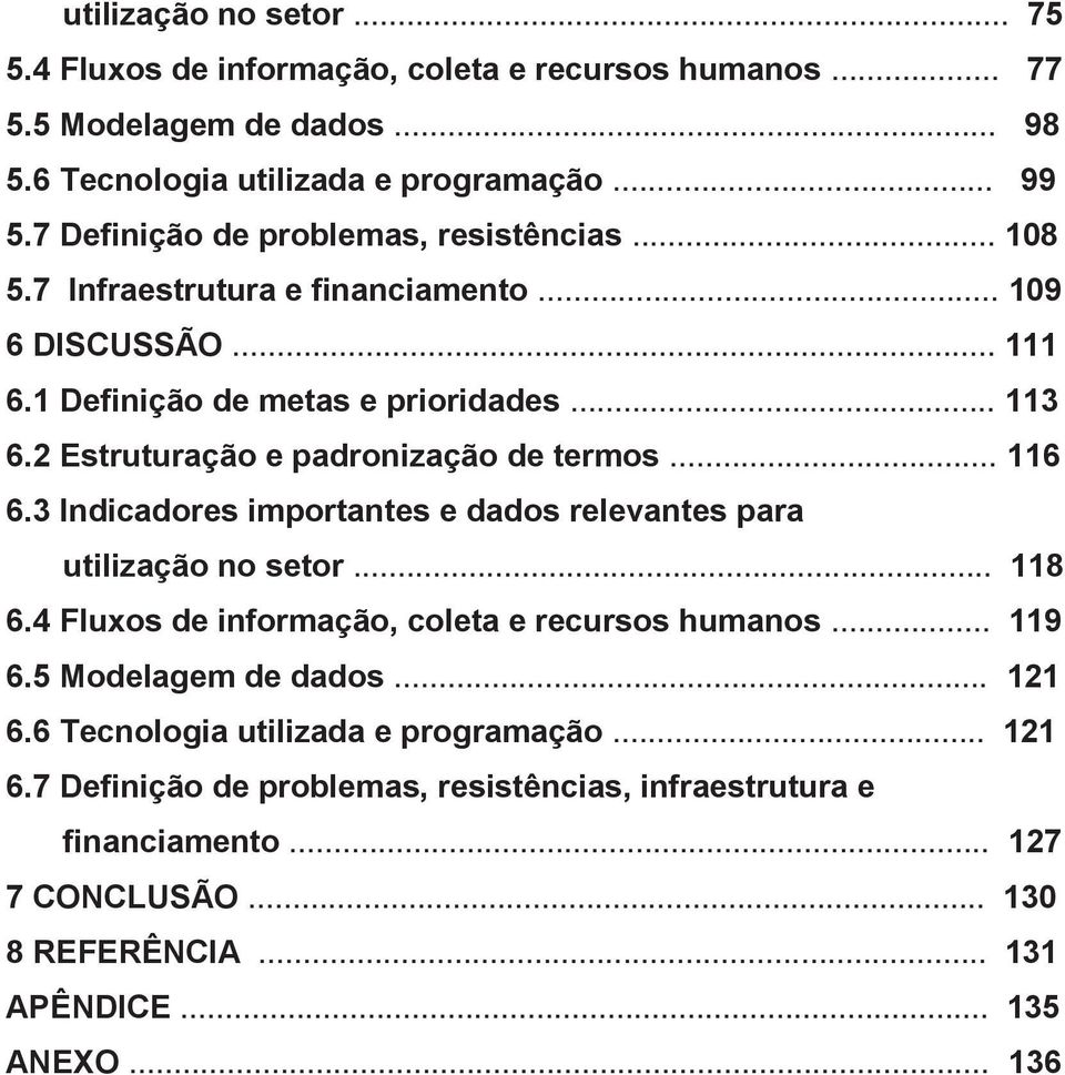 2 Estruturação e padronização de termos... 116 6.3 Indicadores importantes e dados relevantes para utilização no setor... 118 6.4 Fluxos de informação, coleta e recursos humanos.