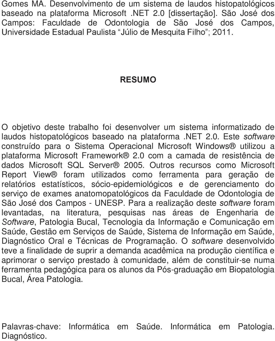 RESUMO O objetivo deste trabalho foi desenvolver um sistema informatizado de laudos histopatológicos baseado na plataforma.net 2.0.