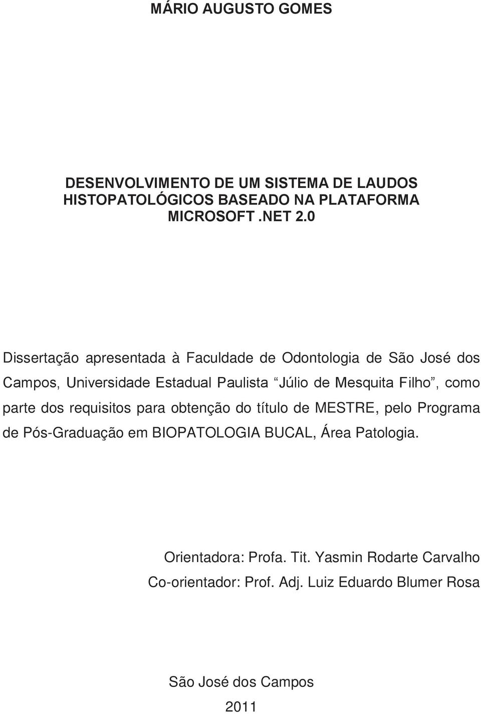 Filho, como parte dos requisitos para obtenção do título de MESTRE, pelo Programa de Pós-Graduação em BIOPATOLOGIA BUCAL,