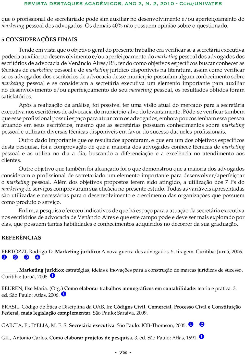 dos advogados dos escritórios de advocacia de Venâncio Aires/RS, tendo como objetivos específicos buscar conhecer as técnicas de marketing pessoal e de marketing jurídico disponíveis na literatura,