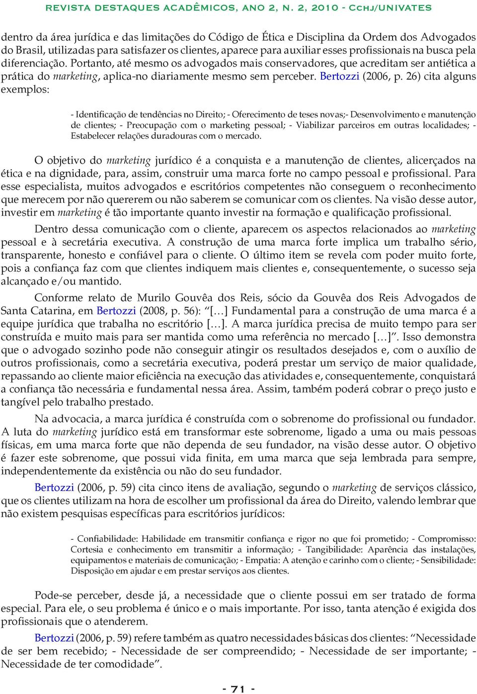 26) cita alguns exemplos: - Identificação de tendências no Direito; - Oferecimento de teses novas;- Desenvolvimento e manutenção de clientes; - Preocupação com o marketing pessoal; - Viabilizar