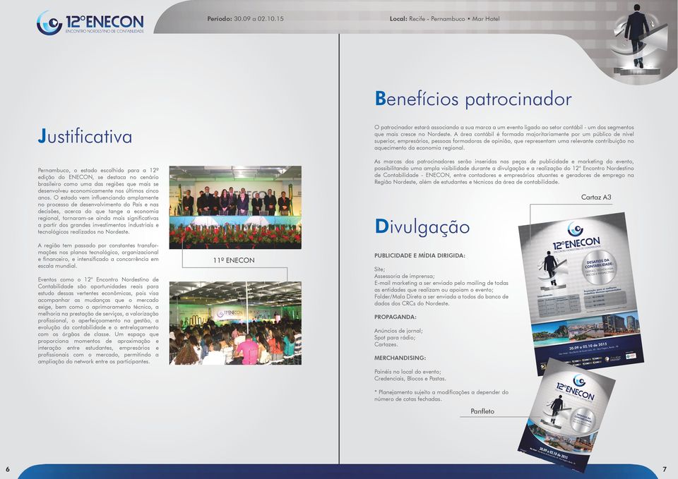 As marcas dos patrocinadores serão inseridas nas peças de publicidade e marketing do evento, possibilitando uma ampla visibilidade durante a divulgação e a realização do 12 Encontro Nordestino de