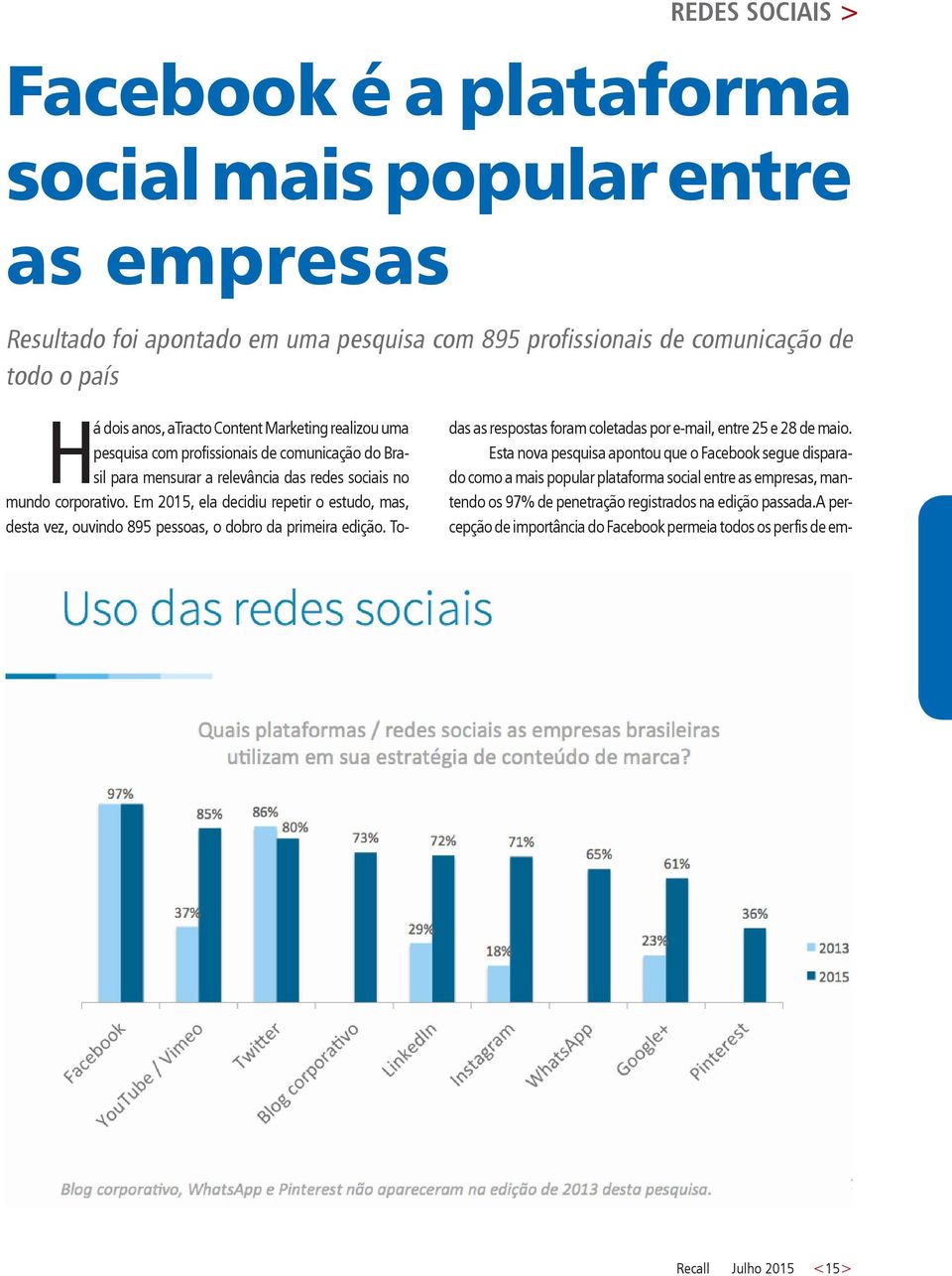 Em 2015, ela decidiu repetir o estudo, mas, desta vez, ouvindo 895 pessoas, o dobro da primeira edição. To- das as respostas foram coletadas por e-mail, entre 25 e 28 de maio.