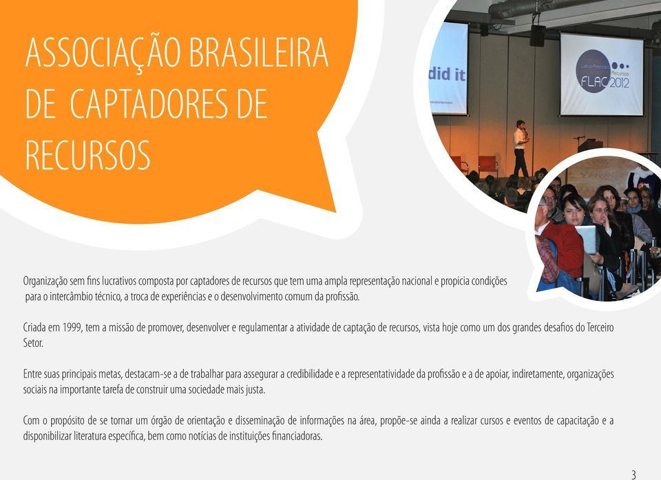 Criada em 1999, tem a missão de promover, desenvolver e regulamentar a atividade de captação de recursos, vista hoje como um dos grandes desafios do Terceiro Setor.