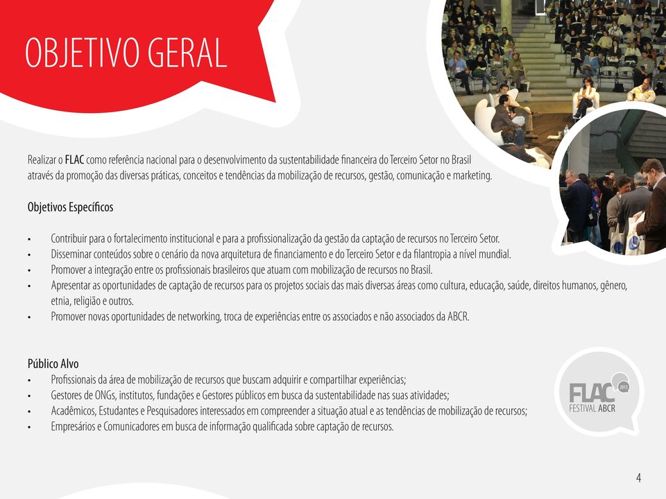 Objetivos Específicos Contribuir para o fortalecimento institucional e para a profissionalização da gestão da captação de recursos no Terceiro Setor.