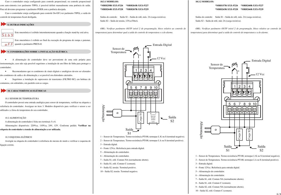 Caso o controlador esteja configurado para controle On-Off (ver parâmetro TIPO), a saída do controle de temperatura ficará desligada. 8.