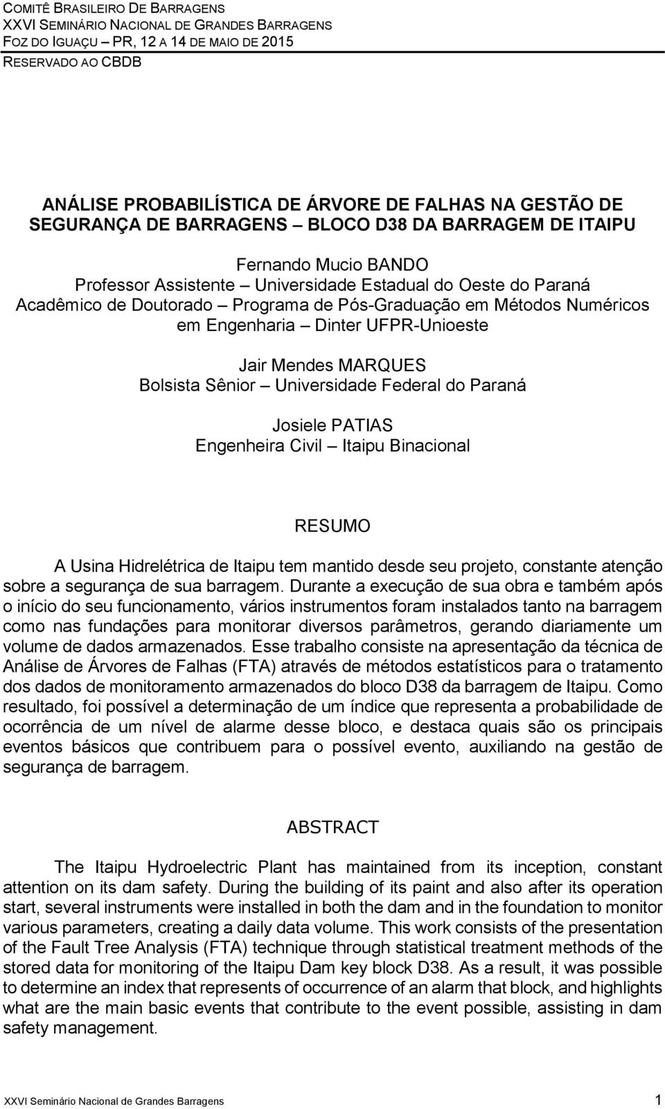 Civil Itaipu Binacional RESUMO A Usina Hidrelétrica de Itaipu tem mantido desde seu projeto, constante atenção sobre a segurança de sua barragem.