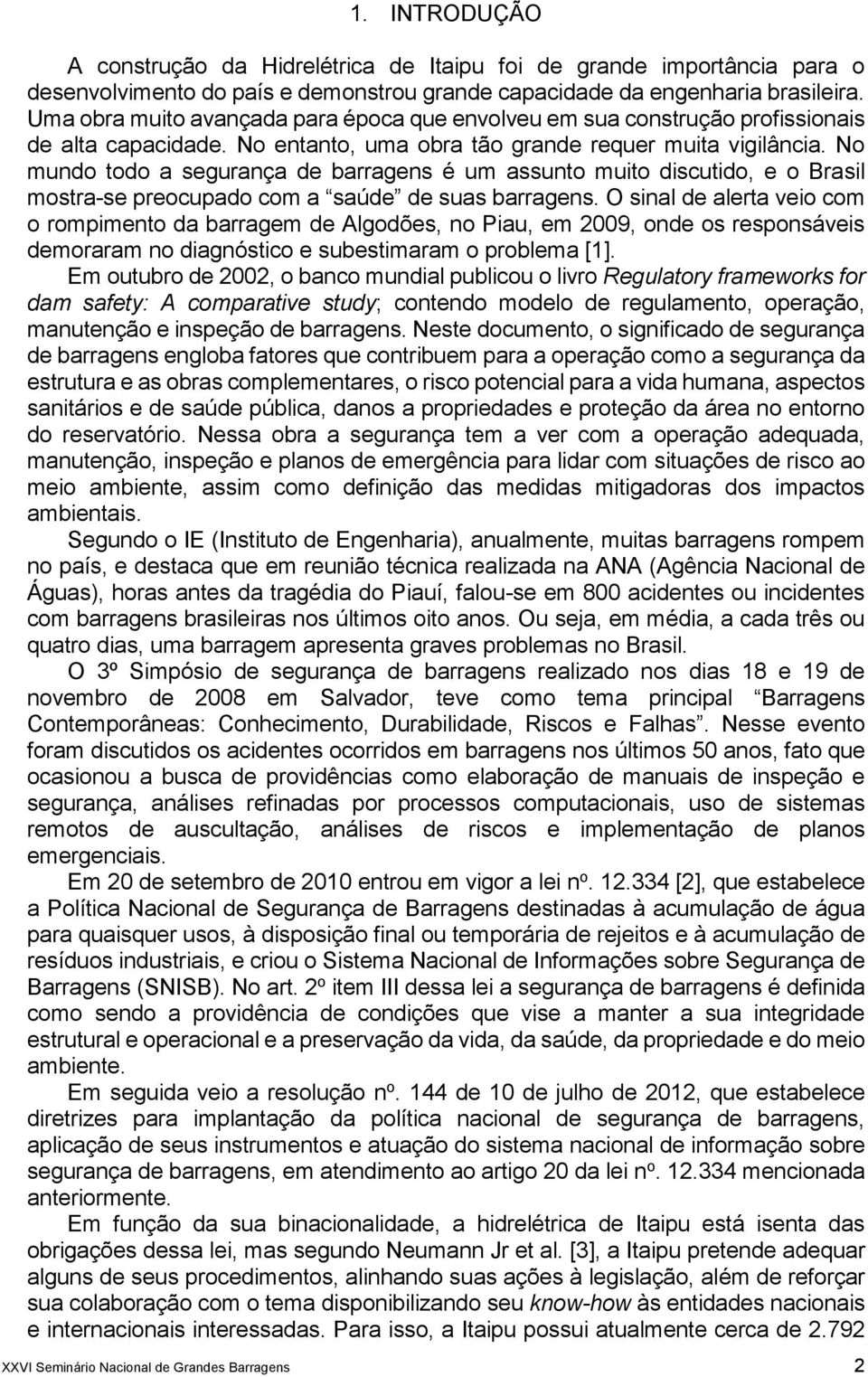 No mundo todo a segurança de barragens é um assunto muito discutido, e o Brasil mostra-se preocupado com a saúde de suas barragens.