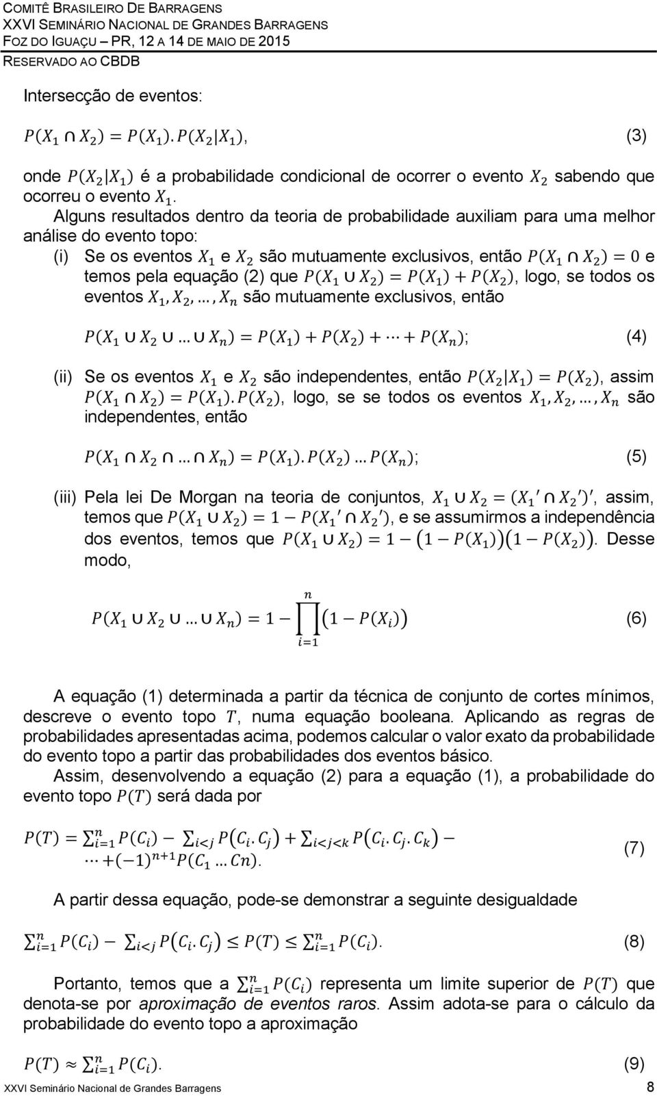 (2) que P(X 1 X 2 ) = P(X 1 ) + P(X 2 ), logo, se todos os eventos X 1, X 2,, X n são mutuamente exclusivos, então P(X 1 X 2 X n ) = P(X 1 ) + P(X 2 ) + + P(X n ); (4) (ii) Se os eventos X 1 e X 2