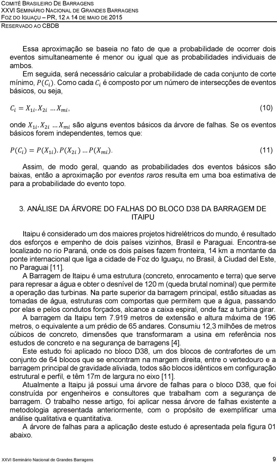 X 2i X mi, (10) onde X 1i. X 2i X mi são alguns eventos básicos da árvore de falhas. Se os eventos básicos forem independentes, temos que: P(C i ) = P(X 1i ). P(X 2i ) P(X mi ).