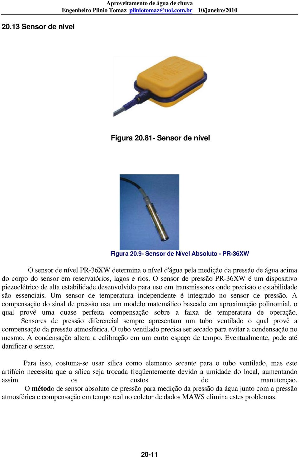 O sensor de pressão PR-36XW é um dispositivo piezoelétrico de alta estabilidade desenvolvido para uso em transmissores onde precisão e estabilidade são essenciais.