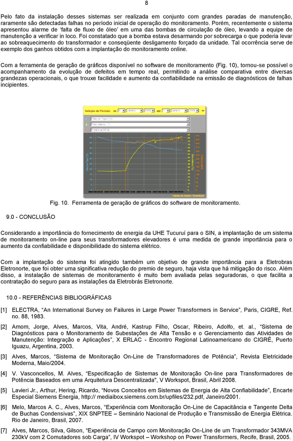 Foi constatado que a bomba estava desarmando por sobrecarga o que poderia levar ao sobreaquecimento do transformador e conseqüente desligamento forçado da unidade.