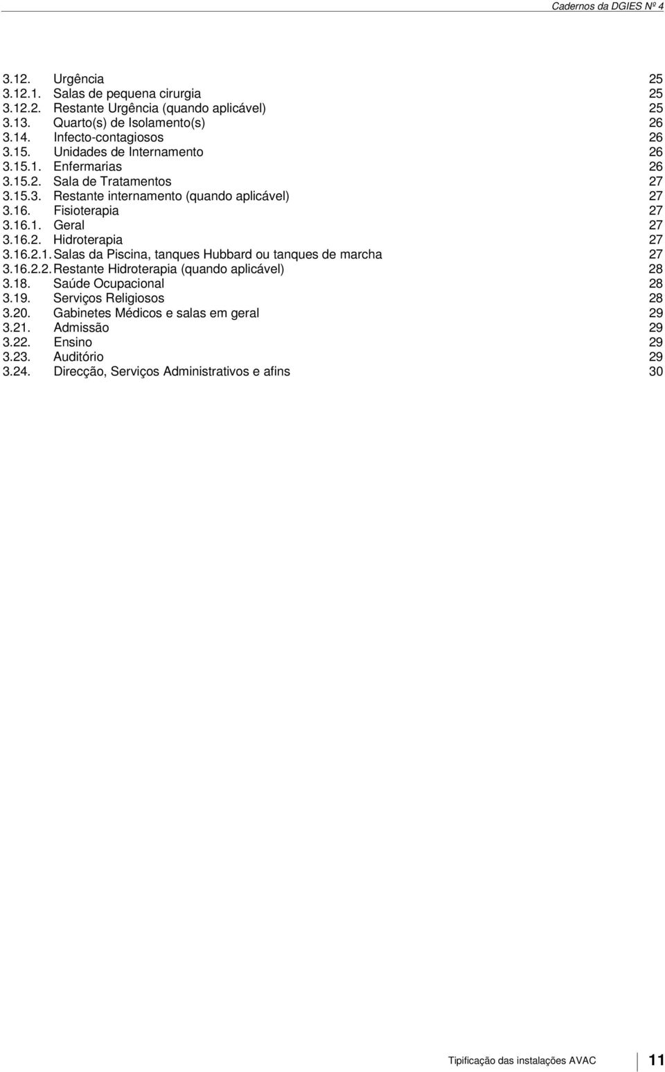 16.2.1. Salas da Piscina, tanques Hubbard ou tanques de marcha 27 3.16.2.2. Restante Hidroterapia (quando aplicável) 28 3.18. Saúde Ocupacional 28 3.19. Serviços Religiosos 28 3.20.