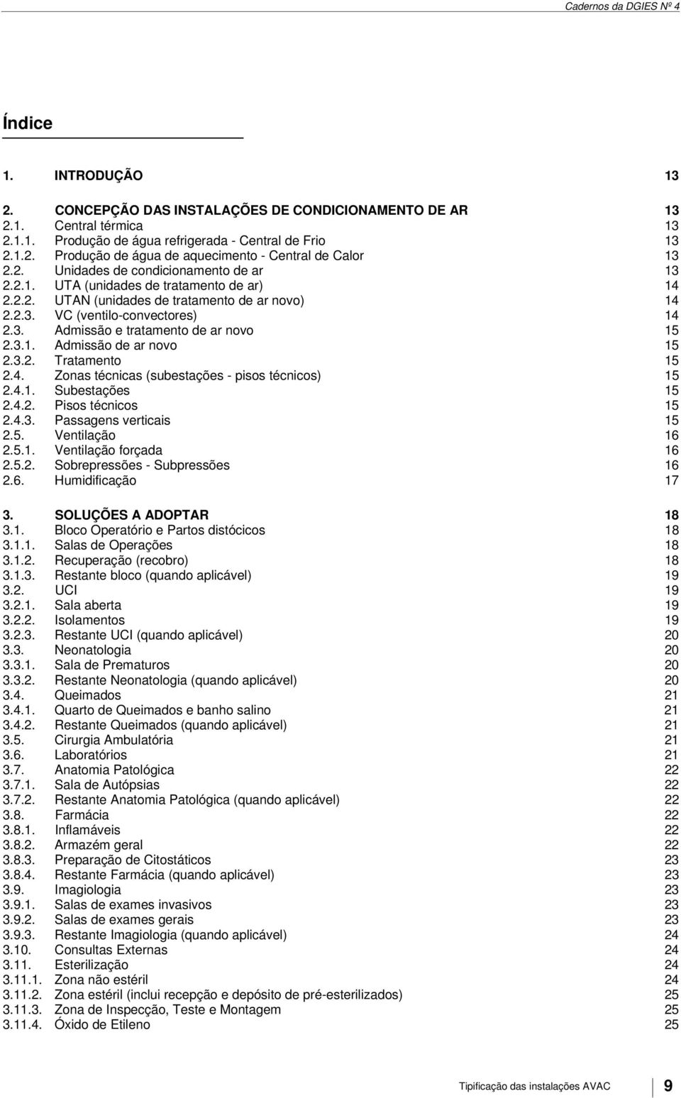 3.1. Admissão de ar novo 15 2.3.2. Tratamento 15 2.4. Zonas técnicas (subestações - pisos técnicos) 15 2.4.1. Subestações 15 2.4.2. Pisos técnicos 15 2.4.3. Passagens verticais 15 2.5. Ventilação 16 2.