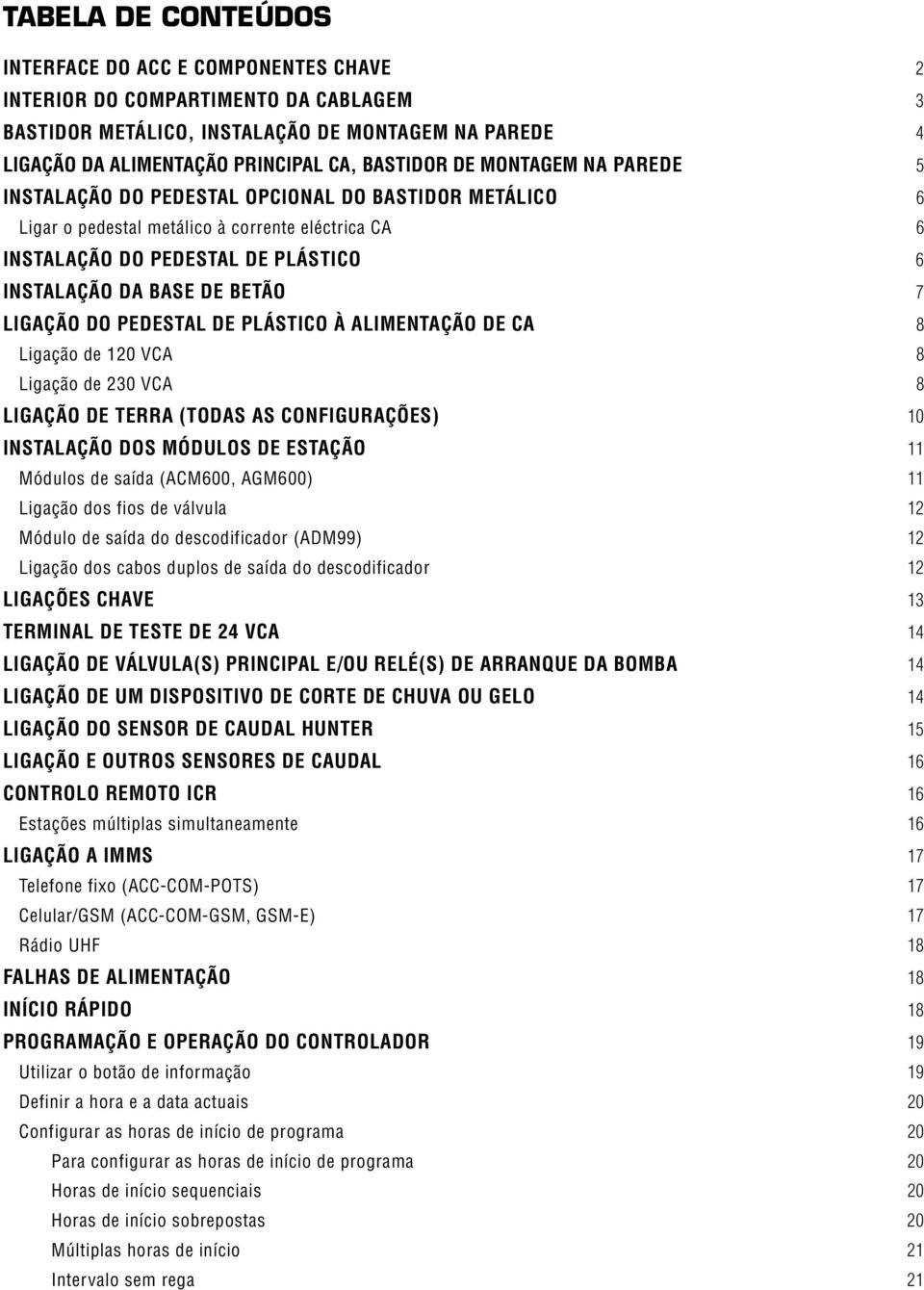 LIGAÇÃO DO PEDESTAL DE PLÁSTICO À ALIMENTAÇÃO DE CA 8 Ligação de 120 VCA 8 Ligação de 230 VCA 8 LIGAÇÃO DE TERRA (TODAS AS CONFIGURAÇÕES) 10 INSTALAÇÃO DOS MÓDULOS DE ESTAÇÃO 11 Módulos de saída