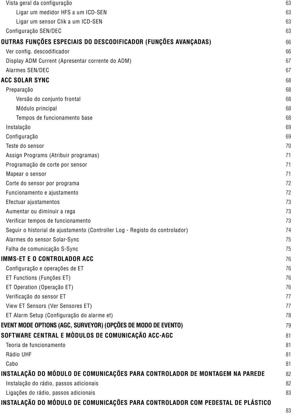 descodificador 66 Display ADM Current (Apresentar corrente do ADM) 67 Alarmes SEN/DEC 67 ACC SOLAR SYNC 68 Preparação 68 Versão do conjunto frontal 68 Módulo principal 68 Tempos de funcionamento base