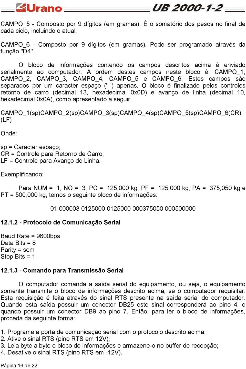 A ordem destes campos neste bloco é: CAMPO_1, CAMPO_2, CAMPO_3, CAMPO_4, CAMPO_5 e CAMPO_6. Estes campos são separados por um caracter espaço (' ') apenas.