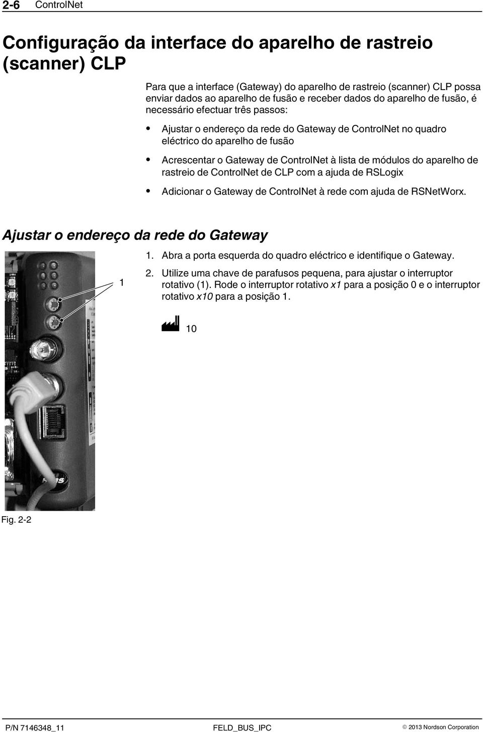 de módulos do aparelho de rastreio de ControlNet de CLP com a ajuda de RSLogix Adicionar o Gateway de ControlNet à rede com ajuda de RSNetWorx. Ajustar o endereço da rede do Gateway 1 1.