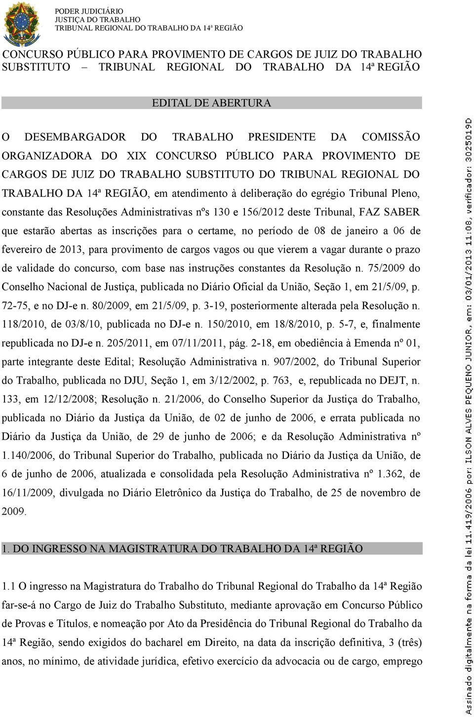 14ª REGIÃO, em atendimento à deliberação do egrégio Tribunal Pleno, constante das Resoluções Administrativas nºs 130 e 156/2012 deste Tribunal, FAZ SABER que estarão abertas as inscrições para o