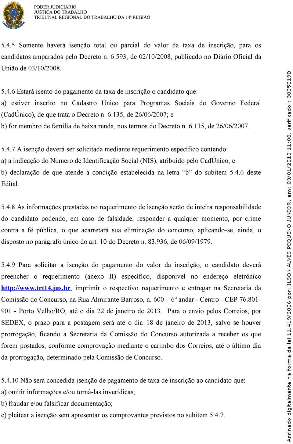 6 Estará isento do pagamento da taxa de inscrição o candidato que: a) estiver inscrito no Cadastro Único para Programas Sociais do Governo Federal (CadÚnico), de que trata o Decreto n. 6.