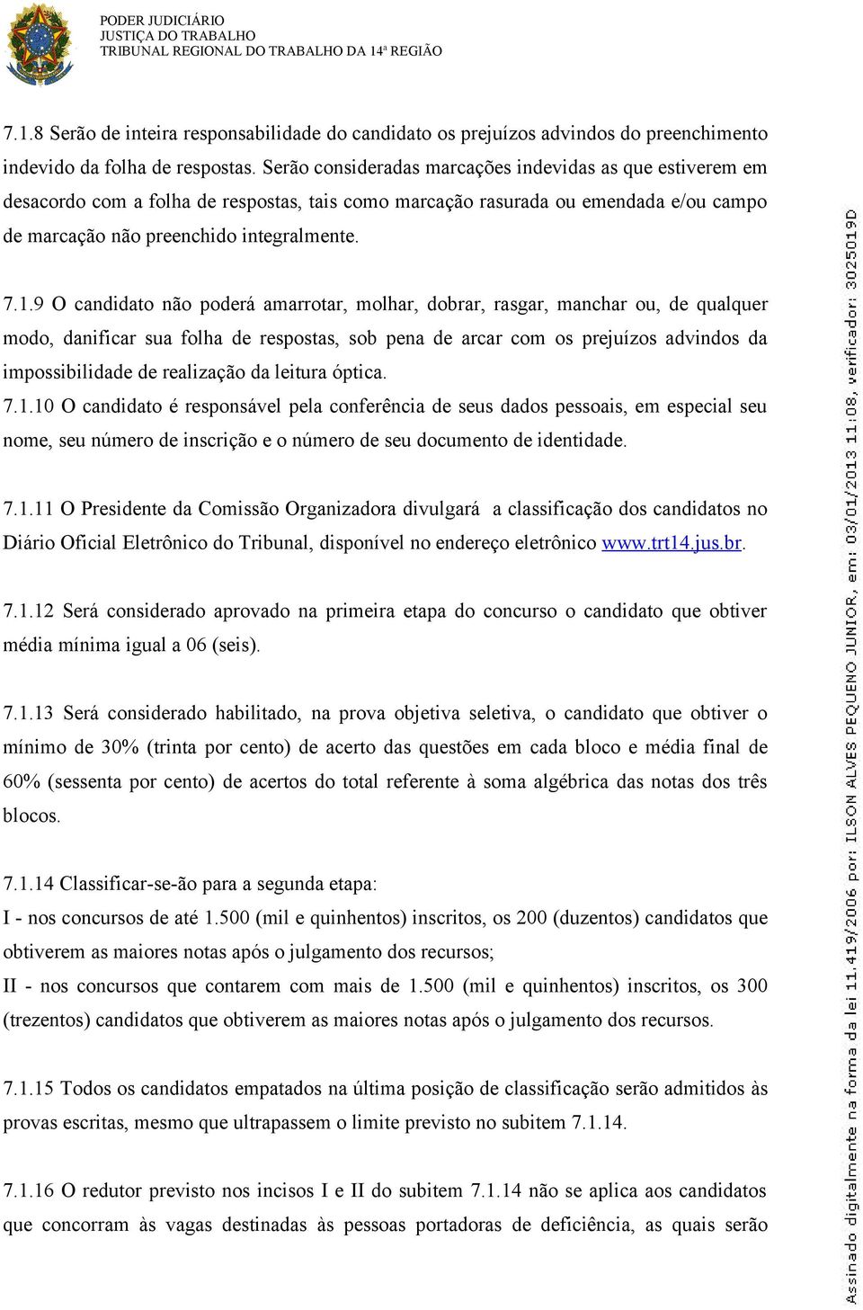 9 O candidato não poderá amarrotar, molhar, dobrar, rasgar, manchar ou, de qualquer modo, danificar sua folha de respostas, sob pena de arcar com os prejuízos advindos da impossibilidade de